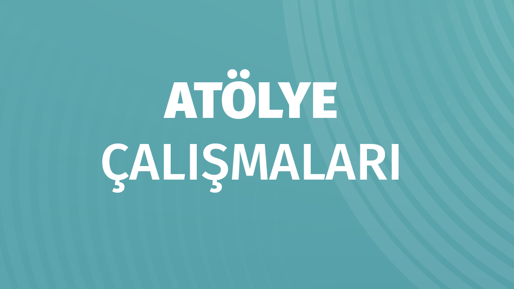 Atölye Çalışmaları